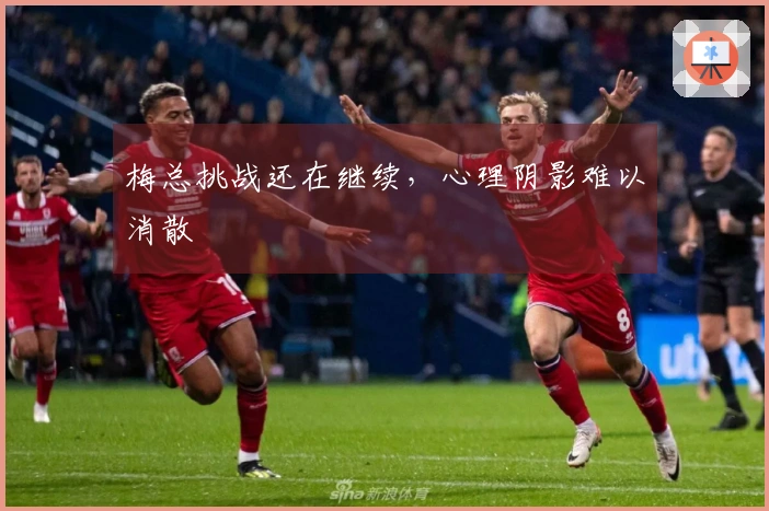 梅总挑战还在继续，心理阴影难以消散
